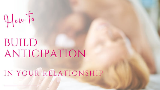 build anticipation and desire in your relationship